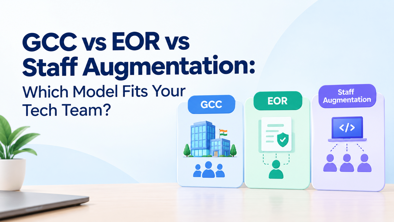 GCC vs EOR vs Staff Augmentation: Which Model Fits Your Tech Team?
